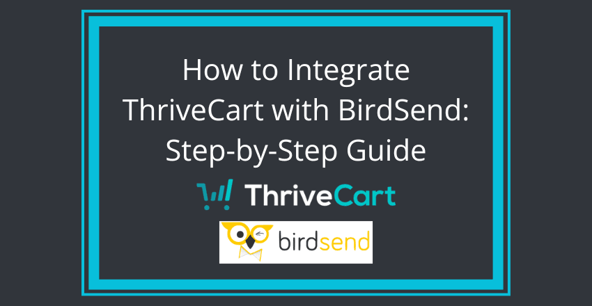 how to integrate thrivecart with birdsend: a step-by-step guide